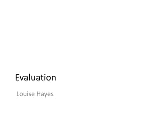 Evaluation  Louise Hayes 