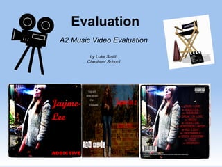 Evaluation
A2 Music Video Evaluation

        by Luke Smith
       Cheshunt School
 