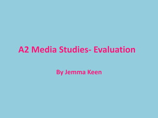 A2 Media Studies- Evaluation  By Jemma Keen  