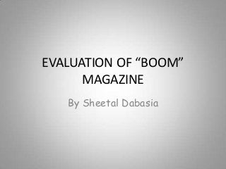 EVALUATION OF “BOOM”
      MAGAZINE
   By Sheetal Dabasia
 