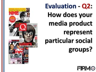 Evaluation - Q2:
How does your
media product
represent
particular social
groups?
 