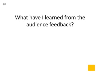 Q3




     What have I learned from the
        audience feedback?
 