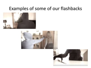 Examples of some of our flashbacks
 