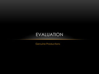 EVALUATION
Genuine Productions
 