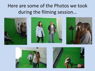 Here are some of the Photos we took
    during the filming session…
 