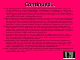 Continued… Typically within horror teaser trailers, the transititions used are often either extremely slow in pace, or very fast. Such moods can be created through dissolves, cross dissolves, cuts and fade out/ in to black. These examples have been used continuously throughout my teaser trailer, and I feel by doing so has allowed for my trailer to have some sort of tension and build up; likewise with other trailers. For example, dissolves help to suggest a slow movement and change in action, whereas a cut helps to emphasise the change and draw attention to its change; it is also a lot more obvious.  In regards to editing, I have edited the lighting of my shots quite drastically in certain sequences. An example of this, is in every shot of Alice, I have changed the colour level and balances, as well as added some tools to the shot to help support the darkness and gloominess of the shot, (e.g. the extract tool) in comparison to the brighter and more vibrant shots of the other characters that are included. I felt these differences were paramount in helping to promote the idea of Alice being a lot different, in comparison to the other girls.  Coinciding with this, changing the appearance of the sequence also helps to make the character featured appear different also, and by doing so I feel that I have adhered to typical conventions of horror trailers, as conventionally the abnormal character is portrayed in a very different way compared to other characters featured. Similarly, the lighting and surrounding of this particular character is conventionally very dark and emotionless; this helps to support the characters characteristics. As the narrative within a teaser trailer is never fully explained, by portraying these characteristics helps to provide the audience with some sort of understanding about the characters and their purpose within the film. For example, the three characters are shown in very energetic and vibrant shots which therefore helps to imply how they are very upbeat and cheerful.  I have also adhered to the convention of using text throughout the trailer; I felt by doing so allowed for the audience to gain some sort of understanding of what they are being shown. For example, I have included ‘Before all is lost, you must find yourself’, this could imply how the lead character has changed or lost herself in something (e.g. her personality has changed). I have chosen to insert the clips either just after or before Alice is shown, so that this idea is portrayed and clearly identified with her.  By using a range of edits and transitions allows for the idea that the film has been jumbled up and doesn’t flow in chronological order; this is a typical convention, as likewise in any teaser trailer the narrative is not clearly revealed to the audience.  