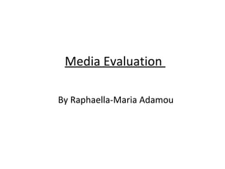 Media Evaluation
By Raphaella-Maria Adamou
 