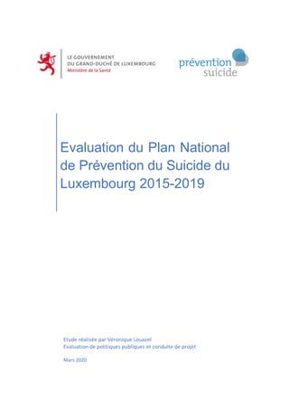 Evaluation du Plan National
de Prévention du Suicide du
Luxembourg 2015-2019
Etude réalisée par Véronique Louazel
Evaluation de politiques publiques et conduite de projet
Mars 2020
 