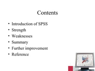 Contents Introduction of SPSS Strength Weaknesses Summary Further improvement Reference 