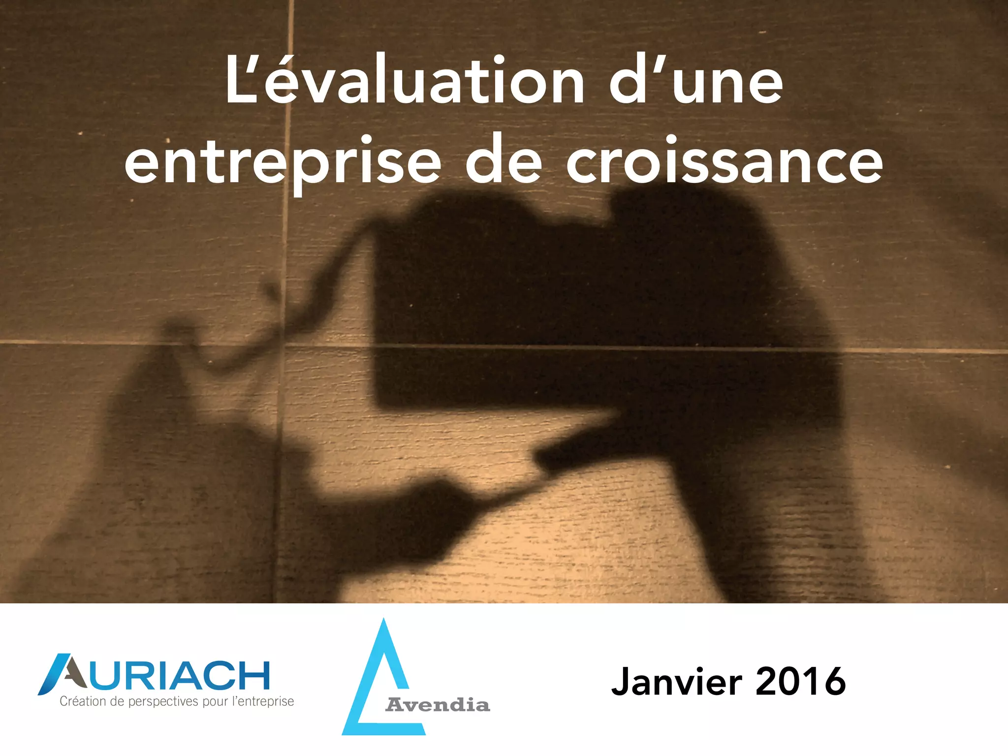 L’évaluation d’une
entreprise de croissance
Janvier 2016