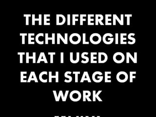 THE 	DIFFERENT TECHNOLOGIES THAT I USED ON EACH STAGE OF WORK 