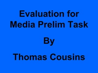 Evaluation for Media Prelim Task By Thomas Cousins 