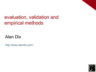 evaluation, validation and
empirical methods

Alan Dix
http://www.alandix.com/
 