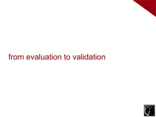from evaluation to validation
 