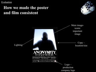 How we made the poster and film consistent   Logo – production company logo Lighting Copy – location/size Main image- iconic important image Evaluation 