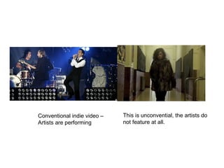 Conventional indie video – Artists are performing This is unconvential, the artists do not feature at all. 