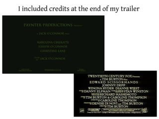 I included credits at the end of my trailer
 