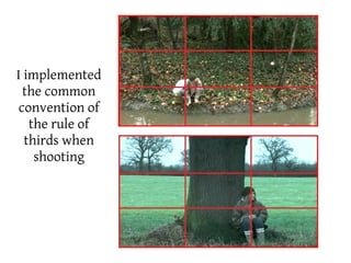 I implemented
  the common
 convention of
   the rule of
  thirds when
    shooting
 