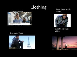 Clothing    Lupe Fiasco Music
Our Music Video               Video




                             Lupe Fiasco Music
                             Video
Our Music Video
 