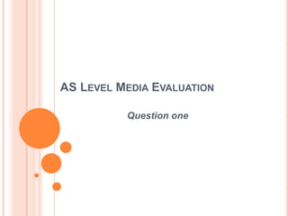 AS LEVEL MEDIA EVALUATION
Question one
 