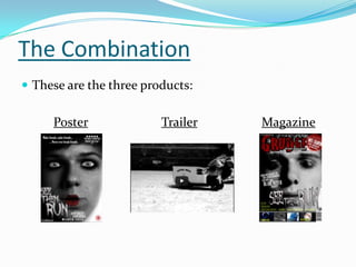 The Combination
 These are the three products:

Poster

Trailer

Magazine

 