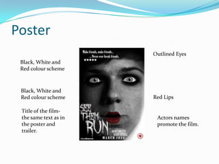 Poster
Outlined Eyes

Black, White and
Red colour scheme

Black, White and
Red colour scheme
Title of the filmthe same text as in
the poster and
trailer.

Red Lips

Actors names
promote the film.

 