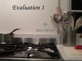 Evaluation 1
By
Rory Denyer
 