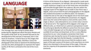 In terms of the themes of my digipak, I attempted to create quite
ambiguous connotations, for example, the use of the thre...