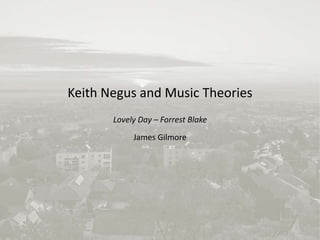 Keith Negus and Music Theories
Lovely Day – Forrest Blake
James Gilmore
 