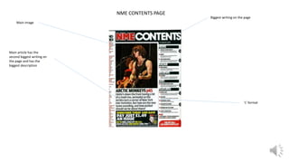 Biggest writing on the page
Main image
NME CONTENTS PAGE
‘L’ format
Main article has the
second biggest writing on
the page and has the
biggest description
 