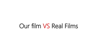 Our film VS Real Films
 