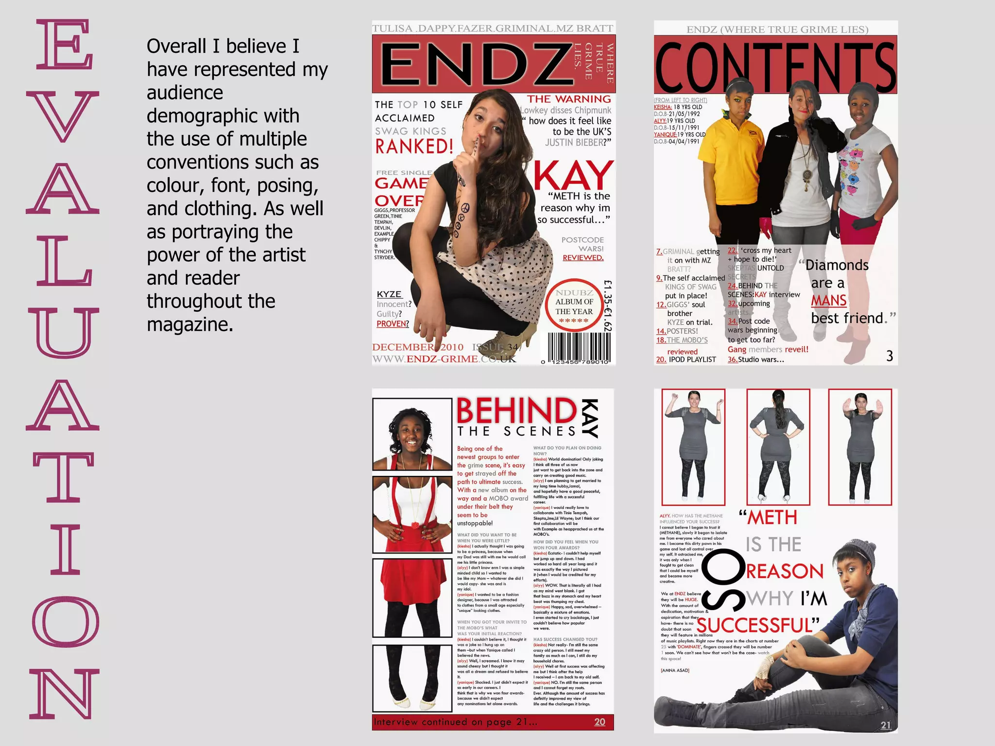 E V A L U A T I O N Overall I believe I have represented my audience demographic with the use of multiple conventions such as colour, font, posing, and clothing. As well as portraying the power of the artist and reader throughout the magazine.  