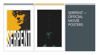 SERPENT –
OFFICIAL
MOVIE
POSTERS
 