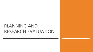 PLANNING AND
RESEARCH EVALUATION
 