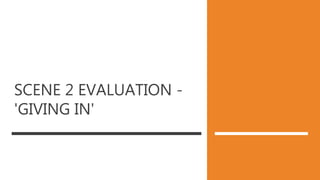 SCENE 2 EVALUATION -
'GIVING IN'
 