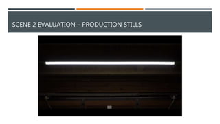 SCENE 2 EVALUATION – PRODUCTION STILLS
 