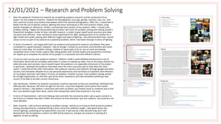 22/01/2021 – Research and Problem Solving
• Over the weekend I finished my research by completing audience research and the production focus
aspect. For the audience research, I looked into demographics such age, gender, location, class, etc. and
then used this to pick outa variety interviewees within the desired demographics. After this, I researched in
depth into the use of specific camera, lighting and colour techniques in film and common media, using
specific examples as references. Finally, I summarised each section of the research. After, I moved onto
problem solving. I began the day by planning out what I will cover for problem solving and making myself a
PowerPoint template, similar to how I did with research, in order to give myself some structure and make
my work more efficient. I then worked on some experiments for light, taking pictures of my mother for a
light model and myself, playing with different angles and types of lighting. I also demonstrated how I would
colour correct as part of my solution to a potential problem, which I also went through in terms of lighting.
• In terms of research, I am happy with both my audience and production research and believe they were
completed to a good standard. However, I feel as though I rushed my summaries and therefore will revisit
these at a later date. For problem solving, I believe it's gone well so far as I am on track and already
completed some of the trickier aspects (like taking photos with limited models and equipment) and have
set myself up to complete this section of my project in a successful and time efficient manner.
• I'd say my main success was audience research. I believe I made it quite detailed and found out a lot of
information which will be incredibly useful when it comes to making my video. Due to the heavy themes my
video discusses and narrates, how it would impact the audience is an especially critical part of my project.
In particular, I believed the audience interviews were the most successful part as they were the most
useful. I could find all the other information, like audience reactions and statistics through google and other
sources, but interviews allowed me to use personal experiences and narratives as inspiration and influence
on my project and how I will make it in terms of audience. Another success, from problem solving, would
be my light experiments as I feel like I got all the shots I wanted to and have achieved something I was
unsure I'd be able to do with current restrictions.
• Like mentioned, I believe my research summaries could be improved as they are something I definitely had
difficulty with. Because I left them all right for the end, I may have forgotten some points from earlier
research sections. I also believe I could have split them up better, but instead chose to condense due to the
fact I just wanted to get them done, rather than having how useful they would be in my mind.
• It terms of improvement, I will most likely go back and alter the summaries when I get a spare moment in
the future as I believe they don't reflect the amount of time and work I put into research, and could be a lot
more detailed.
• Next, however, I will continue working on problem solving. I will focus on trying to finish practical problem
solving and experiments, including filming a short scene from different angles , with good colour and
correct lighting, combining all my experiments into one. It will only be a few seconds long, but it will
demonstrate the foundations in which my FMP will be based on, and give me practice in putting all 3
together as well as editing.
 