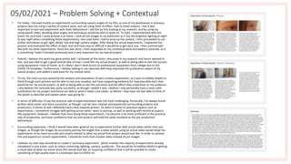 05/02/2021 – Problem Solving + Contextual
• For today, I focused mostly on experiments surrounding camera angles of my film, as one of my weaknesses in previous
projects was not using a variety of camera work, and not using them to effect. Due to these reasons, I felt it was
important to test and experiment with them beforehand. I did this by first looking at my research, and by using my
camerawork slides, deciding what angles and techniques would be best to work on. To start, I experimented with the
Dutch tilt, and how I could achieve it at home. I took all the images in my bathroom as it has the brightest lighting at night
(it was night when completing these experiments), and used items I had to prop up the camera. I then proceeded to use
similar techniques to get tight, detail, low and high camera angles. After doing the actual experiments, I explained the
process and evaluated the effect of each shot and how easy or difficult it would be to get each one. I then summarised
like with my other experiments. Once this was done, I then expanded on my contextual work and added a rationale, as it
is something I hadn't included previously and is very important for my overall project.
• Overall, I believe this work has gone pretty well. I achieved all the shots I discussed in my research and hence wanted to
test, and was able to get a good overall idea of how I could film my actual project, as well as being able to test the success
using equipment I have at home, as it's likely I won't have access to professional equipment from college due to the
COVID-19 lockdown. Furthermore, I believe adding to my rationale definitely improved the justification aspect of my
overall project, and added a solid base for my context work.
• To me, the main success would be the analysis and evaluations of each camera experiment, as it was incredibly helpful to
think through each process and be able to not only visualise, but have supporting evidence for how plausible each shot
would be for my actual project, as well as being able to see the outcomes and the effect they could have on my audience.
I also believe the rationale was quite successful, as though I added it late, I believe I now personally have a more solid
justification for my project and hence am able to write it down a lot easier, as before I may have not ben able to think of
the words to describe and explain what I was going for.
• In terms of difficulty I'd say the practical side of experimentation was the most challenging. Personally, I've always found
written work easier and more successful, as though I can be very creative and passionate surrounding projects and
production, in terms of skill I definitely have a bias towards written. So when it comes to practical aspects such as
experiments, I sometimes struggle with getting across what I want to portray, as well as working with technical aspects
like equipment. However, I believe that since doing these experiments, I've become a lot more proficient in the practical
side of production, and have confidence that my end product will hold the same standard as the pre-production
beforehand.
• Surrounding expansion, I think it would have been good of me to experiment further with actual video rather than just
images, as though the images do accurately portray the angles that a video would, using an actual video would allow the
experiments to be more accurate and closely related to what my actual final project would look like. In order to achieve
this and expand on current experiments, I should do more than involve video instead of just images.
• I believe my next step should be to create a 'summary experiment', which involves the majority of experiments already
completed in one scene, such as colour correcting, lighting, camera, quality etc. This would be incredibly helpful in getting
a visual idea of what my actual short film would look like, an inspiring confidence that it will be possible to create
something of high quality even in a lockdown due to COVID-19.
 