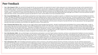 Peer Feedback
• Peer 1 (Ben Dingwall, 17M) - Ben said that he thought this film was very powerful. He stated that he doesn't really understand a lot of what women go through, and he admitted that he
personally didn't pay much attention to previously, but it's something that he can see now is a big issue. As stated, 'your film is clearly very emotional, and you get the sense it's meant to
mean something deeper'. He also spoke about how he believes the song was a good choice, and definitely helped emphasise a sense of loneliness for the main character, and is 'kind of
ominous'. In terms of improvements, he mentioned how some of the transitions between animations can be slightly jarring, and the zooms don't always match up which makes some aspects
'weird to watch'. Furthermore, he thinks some of the effects are a bit too much, 'like in some scenes they work really well like when they fight, but in others it's too much and hurts my eyes'. I
agree with these remarks, and would like to go back and edit both the 'zooms' and the effects to be more smooth/less intense.
• Peer 2 (Lucy Worthington, 18F) - Lucy Worthington participated in the Target Audience Interview for my audience research, so I believed it was important to get her feedback for the final
product. She begun by stating that she 'got quite emotional', and further explained that it made her 'feel heard, as if the story was (her) own'. This was an important piece of feedback to me,
as this impact is something I I had initially set out to do. She then went onto state that she loved the theme of the film, as well as mentioning that she 'adored the art style', and felt it
complemented the overall tone very well. She then went on to mention how though she does believe that the animation is very well made, she thinks I still should have worked to improve
the live action section of my short film, and prioritised that slightly more. I agree completely, as the live action is the part of my short film that I am the least proud of. She also agreed with
what Ben had stated, and believes that the effects are slightly too intense in some places too.
• Peer 3 (Tamasin Allen-Warren, 37F) - Despite my main target audience being teenagers/young adults, decided it would be good to get feedback from someone slightly older, in order to
have a good range and see the audience impacts across different generations. Similar to the other peers, Tamasin stated that the short film was 'incredibly moving, and honestly really sad',
further stating, 'but that's the harsh reality of it'. These piece of feedback stood out to me, as one of my main goals with this project is to keep an accurate sense of realism while telling a
story that is emotive, and I'm glad to have achieved this from my audience's perspective. Tamasin, however, disagreed with my previous feedback of the animation being slightly jarring. She
believed that 'it all ran really smoothly', and felt like the animation and movement was the strongest part of the film. Despite this, she did agree with the fact the live action is definitely the
weakest part of the short film, and looks out of place compared to the animation, which I, again, agree with.
• Peer 4 (Kai Marshall, 16NB) - Like Lucy Worthington, Kai Marshall also participated in my initial Target Audience Interviews, and hence I also believed their feedback to be very important.
Kai emphasised greatly on the fact they 'loved the art style' and felt it worked really well at creating a sense of loneliness and isolation. They believed this had a big impact on how emotive
the piece felt to them, and got quite 'eerie and desolate vibes' from it, 'as if something is just... off'. They also credited the music choice to this feeling, believe the tone of the song
emphasised the ominous tone of the animation. Similarly to my previous feedback participants, he disliked the live action section of the short film and felt like it 'ruined the ambience' and
made the overall experience less immersive. This is something that I would like to change, as immersion and realism are both incredibly important aspects of my short film. To do this, they
suggest perhaps colour correcting the footage to look more consistent with the animation, which is something I agree with and will take into account if revised.
• Peer 5 (Anonymous, 26F) - My last feedback participant wanted to remain anonymous, only wishing to disclose that they are female, and 26 years old. She started by expressing her
admiration for the topic choice, as she believed 'it's not talked about enough, in ways that aren't romanticised anyway'. Like previously mentioned, realism was a very important aspect of
this film to me and something I wanted to accomplish, so this feedback is very important to me. She then went on to state how she related to the narrative in the video, so it meant a lot to
her personally. Though it was sad to hear she related, it was helpful to know that someone who experienced something similar to me likes the film, and doesn't find it distasteful and/or
triggering. She then went on to state how she thinks 'it all ties together really nicely, like the music worked well, but I do think the animation could have been more detailed, like more frames'.
Though I see her point, I personally disagree, as the animation was carefully paced in order to fit the tone, and adding more frames could have jeopardised this.
 