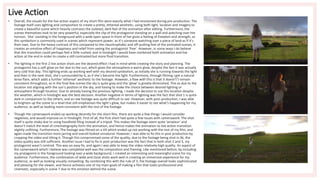 Live Action
• Overall, the visuals for the live action aspect of my short film were exactly what I had envisioned during pre-production. The
footage itself uses lighting and composition to create a pretty, ethereal aesthetic, using both light, location and imagery to
create a beautiful scene which heavily contrasts the isolated, dark feel of the animation after editing. Furthermore, the
scenes themselves look to be very powerful, especially the clip of the protagonist standing on a wall and watching over the
horizon. ‘She’ standing in the foreground with a wide open space in front of her gives a feeling of freedom and strength, as
this symbolism is commonly used in scenes which represent power, as it’s someone watching over a piece of land as if it’s
their own. Due to the heavy contrast of this compared to the claustrophobic and off-putting feel of the animated scenes, it
creates an emotive effect of happiness and relief from seeing the protagonist ‘free’. However, in some ways I do believe
that this transition could perhaps feel a little rushed, and in hindsight I would have combined both animation and live
action at the end in order to create a still contrasted but more fluid transition.
• The lighting in the first 2 live action shots are the desired effect I had in mind while creating the story and planning. The
protagonist has a soft glow on her due to the sun, which gives the atmosphere a warm glow, despite the fact it was actually
very cold that day. This lighting ends up working well with my desired symbolism, as initially she is running towards the light
and then in the next shot, she’s surrounded by it, as if she’s become the light. Furthermore, through filming I got a natural
lense flare, which adds a further ‘ethereal’ aesthetic to the footage. However, a flaw with this is that it doesn't’t remain
consistent throughout, as in the final few scenes the sky is quite grey and the ‘glow’ is greatly diminished. This as due to the
location not aligning with the sun’s position in the sky, and having to make the choice between desired lighting or
atmosphere through location. Due to already having the previous lighting, I made the decision to use this location despite
the weather, which in hindsight was the best decision. Another negative in terms of lighting was the fact that shot 1 is quite
dark in comparison to the others, and as raw footage was quite difficult to see. However, with post-production, I was able
to brighten up the scene to a level that still emphasises the light’s glow, but makes it easier to see what’s happening for my
audience, as well as looking more consistent with the rest of the footage.
• Though the camerawork ended up working decently for the short film, there are quite a few things I would consider
negatives, and would improve on in hindsight. First of all, the first short had quite a few issues with camerawork. The shot
itself is quite shaky due to using handheld filing instead of a tripod. This makes the footage seem quite ‘amateur’ and
doesn’t match the level of cinematography form the animation, and hence makes the animation to live action transition
slightly unfitting. Furthermore, The footage was filmed on a tilt which ended up not working with the rest of my film, and
again made the transition more jarring and overall looked unnatural. However, I was able to fix this in post production by
cropping the video and tilting it. Though this compromised some of the quality, due to the footage being shot in 4k, the
video quality was still sufficient. Another issue I had to fix in post-production was the fact that in both shot 2 and 3, my
protagonist wasn’t centred. This was an easy fix, and again I was able to keep the video relatively high quality. An aspect of
the camerawork which I believe was completed well was the composition and framing. Like mentioned before, by including
my protagonist in the foreground looking over a wide background, I created an interesting and meaningful scene for my
audience. Furthermore, the combination of wide and close shots work well in creating an immersive experience for my
audience, as well as looking visually compelling. By combining this with the rule of 3, the footage overall looks sophisticated
and pleasing for the viewer, and hence achieves one of my main goals of making a film that looks professional and
cinematic, especially in scene 7 due to the emotion behind the scene.
 