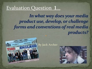 By Jack Archer
Evaluation Question 1...
 