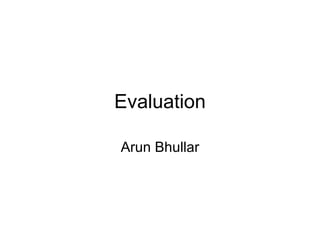 Evaluation Arun Bhullar 