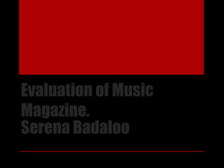 Evaluation of Music
Magazine.
Serena Badaloo
 