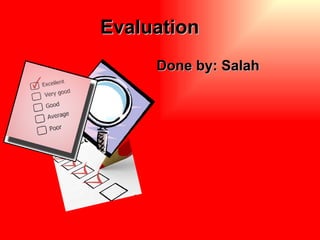 Evaluation  Done by: Salah 