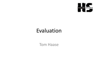 Evaluation
Tom Haase
 