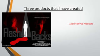 Products that I have created
Trailer- http://youtu.be/uDRta5XPehM
 