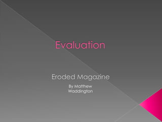 Evaluation Eroded Magazine By Matthew Waddington 