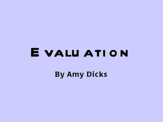 Evaluation By Amy Dicks 