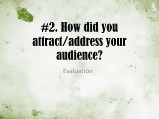 #2. How did you attract/address your audience? Evaluation 