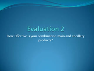 How Effective is your combination main and ancillary
                      products?
 